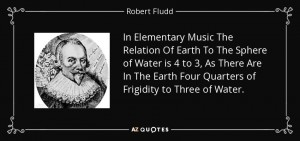 quote-in-elementary-music-the-relation-of-earth-to-the-sphere-of-water-is-4-to-3-as-there-robert-fludd-77-10-51